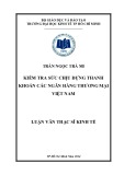 Luận văn Thạc sĩ Kinh tế: Kiểm tra sức chịu đựng thanh khoản các ngân hàng thương mại Việt Nam