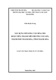 Luận văn Thạc sĩ Quản lý văn hóa: Xây dựng nếp sống văn hóa cho đoàn viên, thanh niên Phường Tân Sơn, thành phố Thanh Hóa, tỉnh Thanh Hóa